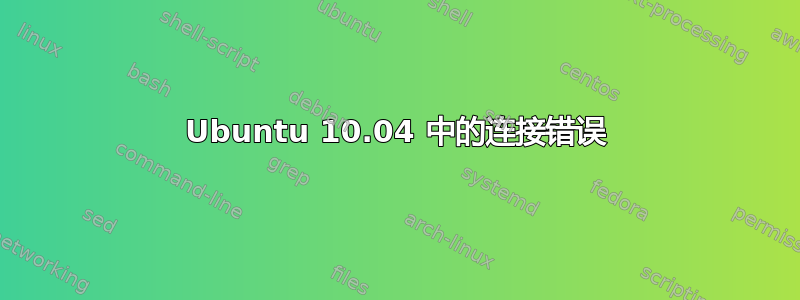 Ubuntu 10.04 中的连接错误