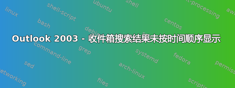 Outlook 2003 - 收件箱搜索结果未按时间顺序显示