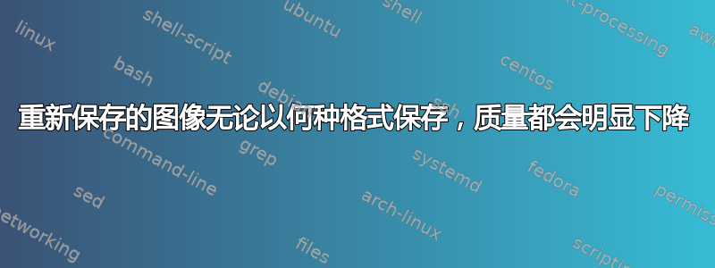 重新保存的图像无论以何种格式保存，质量都会明显下降