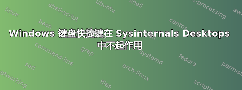 Windows 键盘快捷键在 Sysinternals Desktops 中不起作用