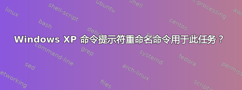 Windows XP 命令提示符重命名命令用于此任务？