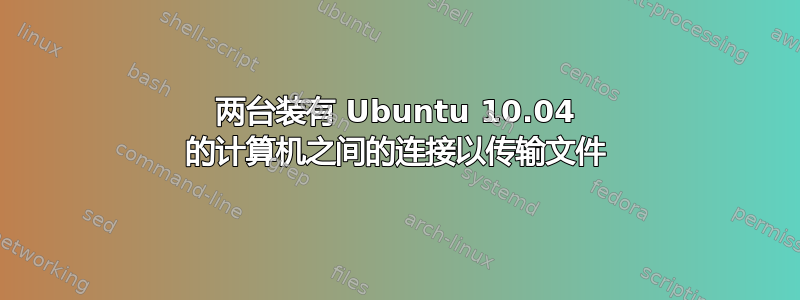 两台装有 Ubuntu 10.04 的计算机之间的连接以传输文件