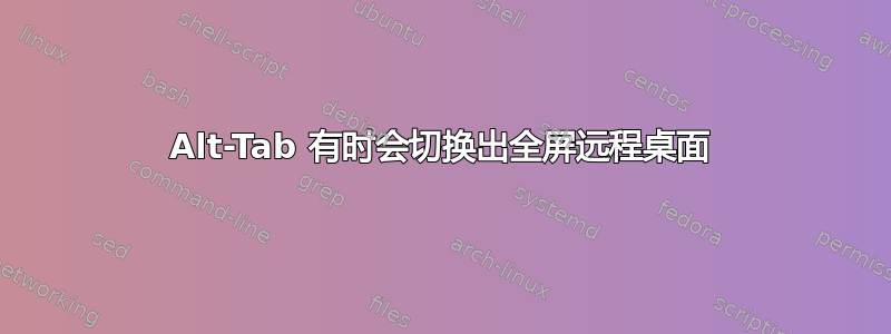 Alt-Tab 有时会切换出全屏远程桌面