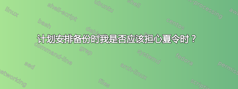 计划安排备份时我是否应该担心夏令时？