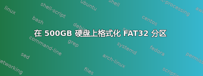 在 500GB 硬盘上格式化 FAT32 分区