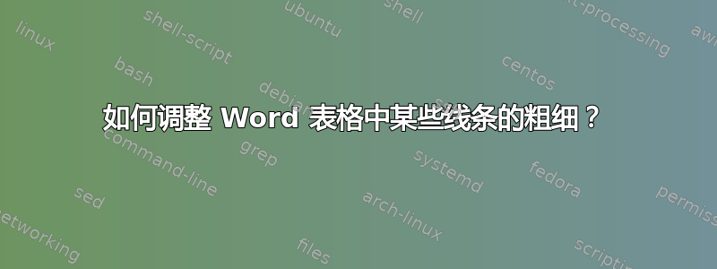 如何调整 Word 表格中某些线条的粗细？