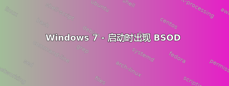 Windows 7 - 启动时出现 BSOD