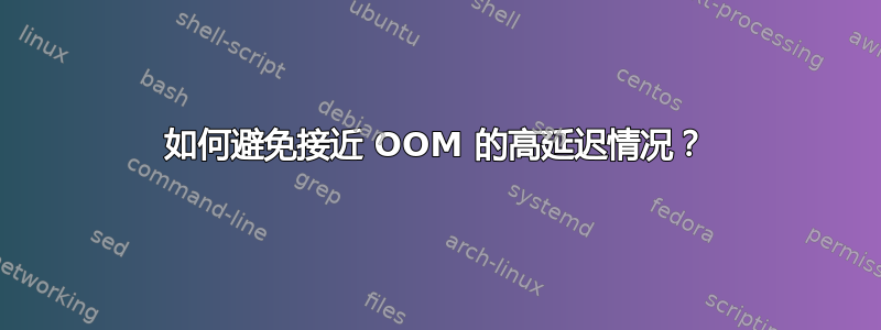 如何避免接近 OOM 的高延迟情况？