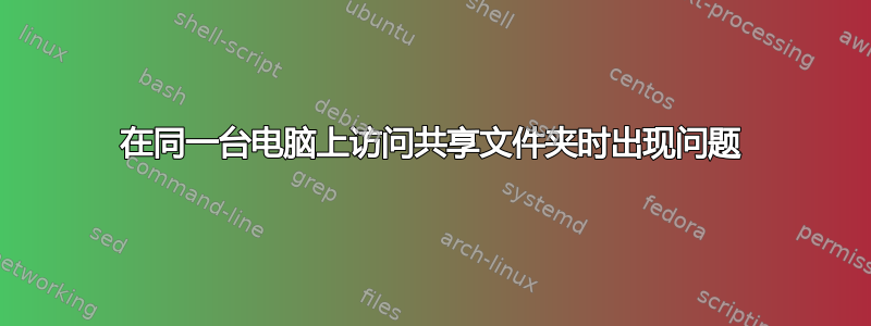 在同一台电脑上访问共享文件夹时出现问题