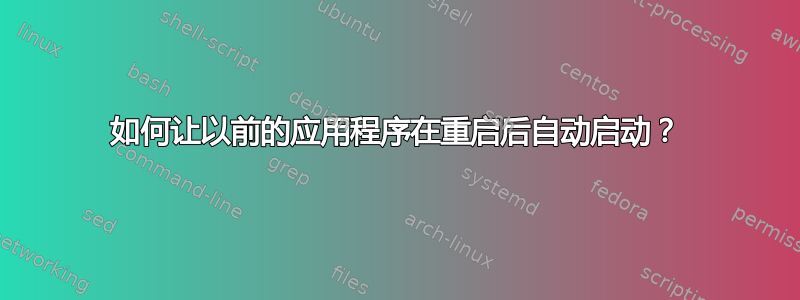 如何让以前的应用程序在重启后自动启动？