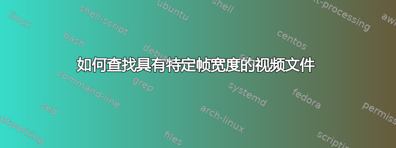 如何查找具有特定帧宽度的视频文件