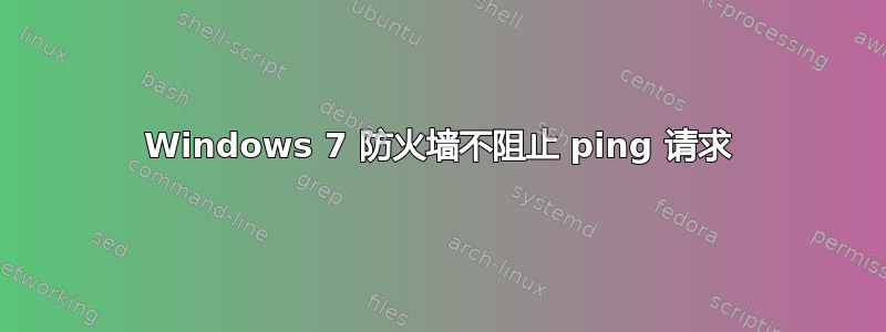 Windows 7 防火墙不阻止 ping 请求