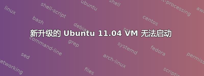 新升级的 Ubuntu 11.04 VM 无法启动