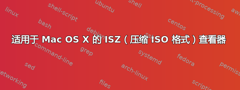 适用于 Mac OS X 的 ISZ（压缩 ISO 格式）查看器