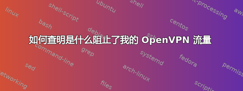 如何查明是什么阻止了我的 OpenVPN 流量