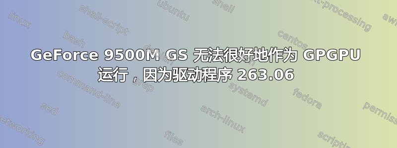 GeForce 9500M GS 无法很好地作为 GPGPU 运行，因为驱动程序 263.06