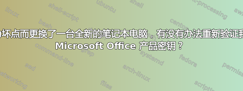 因为坏点而更换了一台全新的笔记本电脑，有没有办法重新验证我的 Microsoft Office 产品密钥？