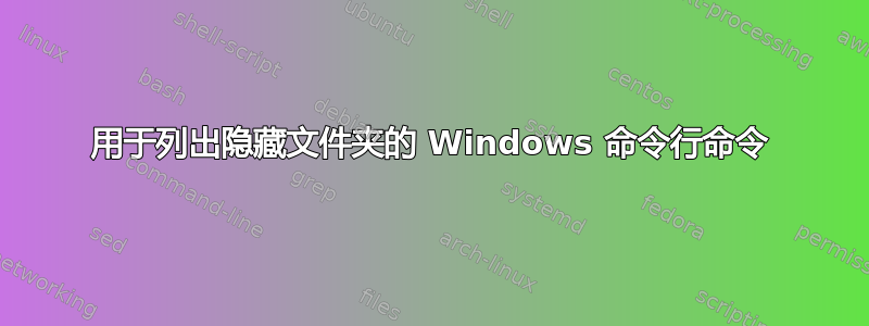 用于列出隐藏文件夹的 Windows 命令行命令