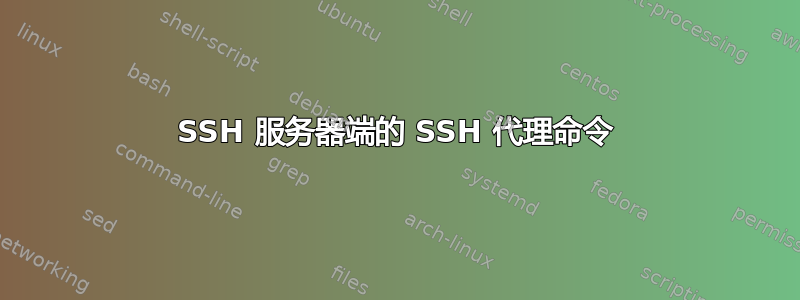 SSH 服务器端的 SSH 代理命令