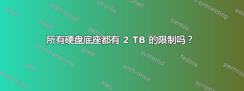 所有硬盘底座都有 2 TB 的限制吗？