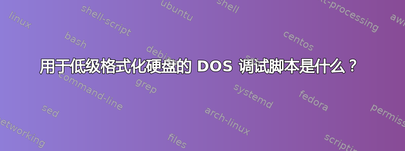 用于低级格式化硬盘的 DOS 调试脚本是什么？