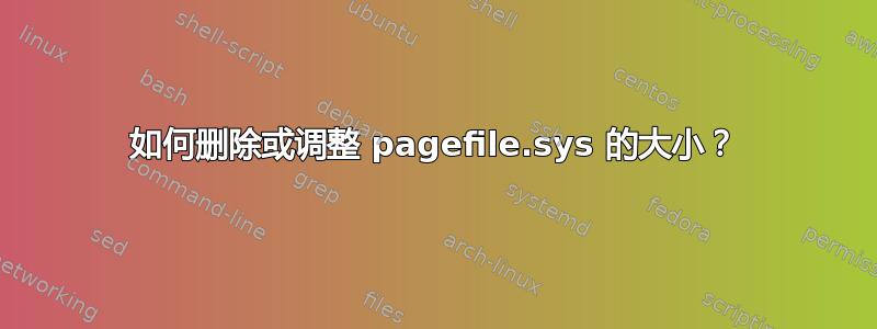 如何删除或调整 pagefile.sys 的大小？