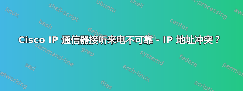 Cisco IP 通信器接听来电不可靠 - IP 地址冲突？