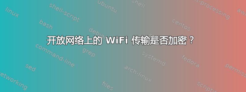 开放网络上的 WiFi 传输是否加密？