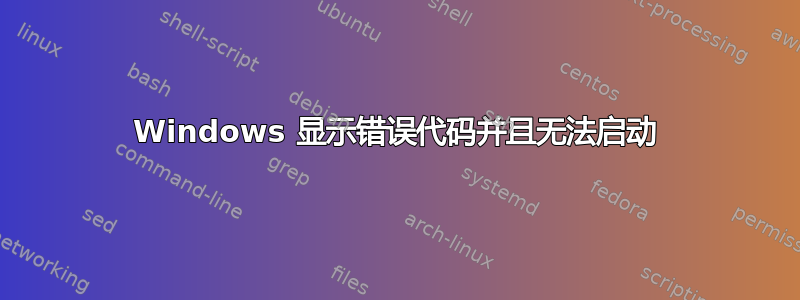 Windows 显示错误代码并且无法启动