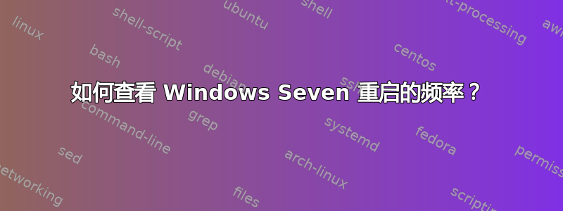 如何查看 Windows Seven 重启的频率？