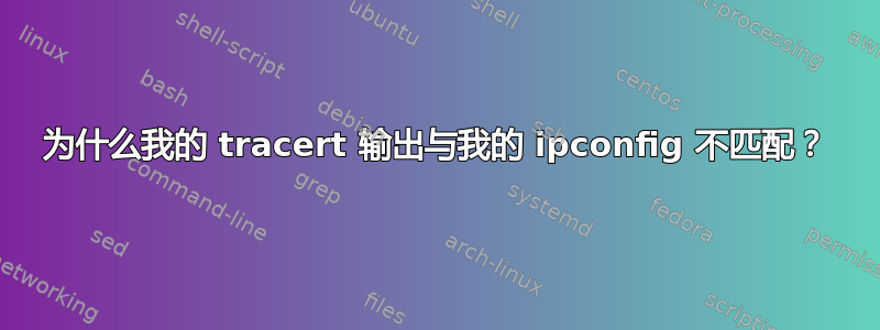 为什么我的 tracert 输出与我的 ipconfig 不匹配？