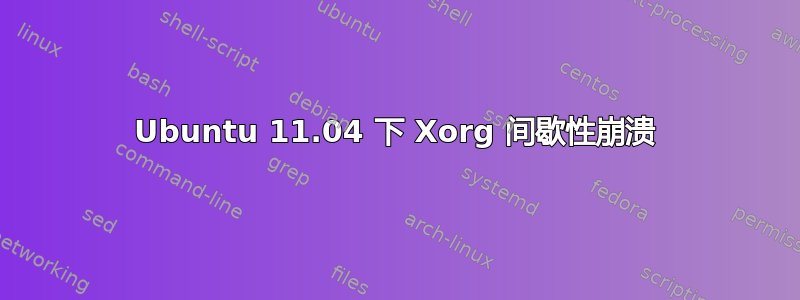 Ubuntu 11.04 下 Xorg 间歇性崩溃