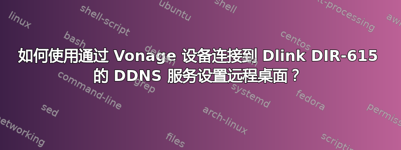 如何使用通过 Vonage 设备连接到 Dlink DIR-615 的 DDNS 服务设置远程桌面？