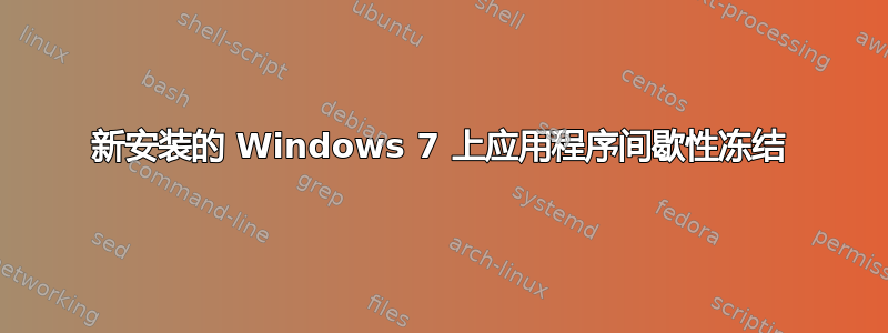 新安装的 Windows 7 上应用程序间歇性冻结