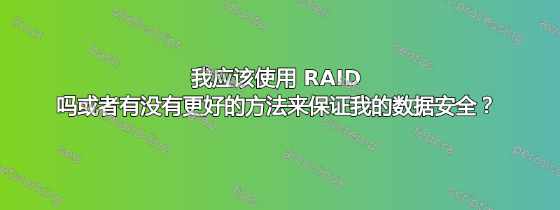 我应该使用 RAID 吗或者有没有更好的方法来保证我的数据安全？