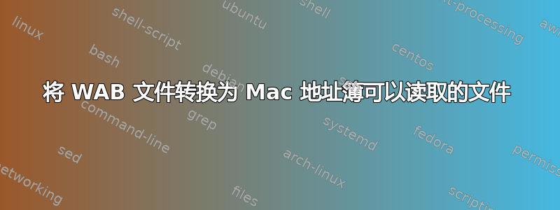 将 WAB 文件转换为 Mac 地址簿可以读取的文件