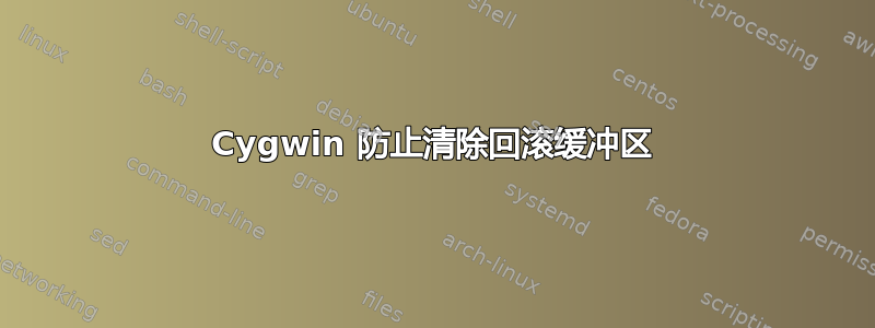 Cygwin 防止清除回滚缓冲区