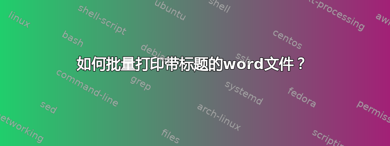 如何批量打印带标题的word文件？