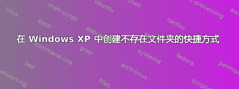 在 Windows XP 中创建不存在文件夹的快捷方式