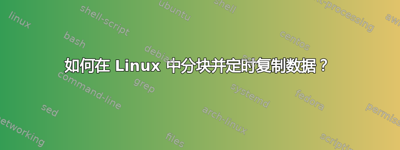 如何在 Linux 中分块并定时复制数据？