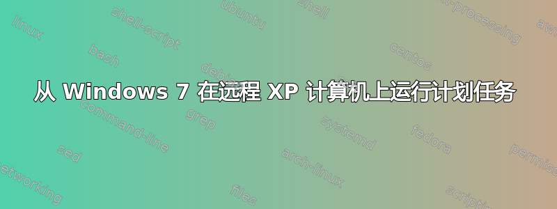 从 Windows 7 在远程 XP 计算机上运行计划任务