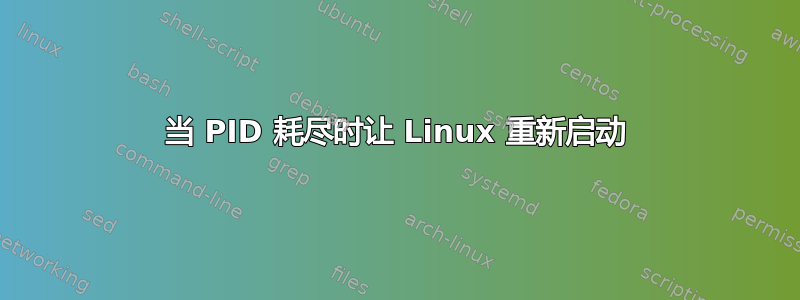 当 PID 耗尽时让 Linux 重新启动