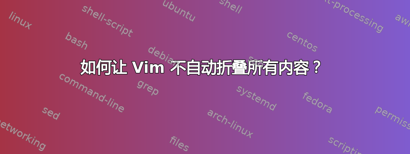 如何让 Vim 不自动折叠所有内容？