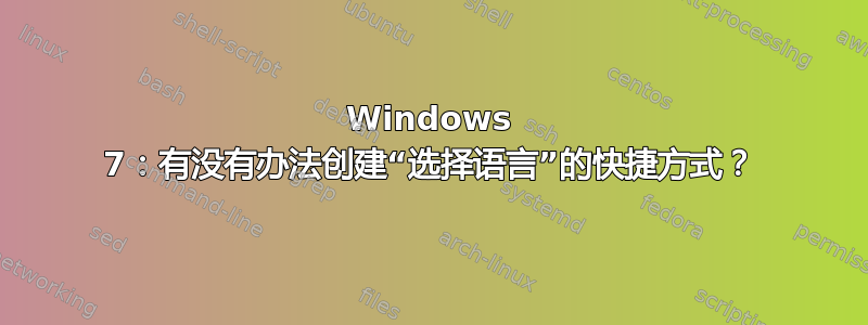 Windows 7：有没有办法创建“选择语言”的快捷方式？