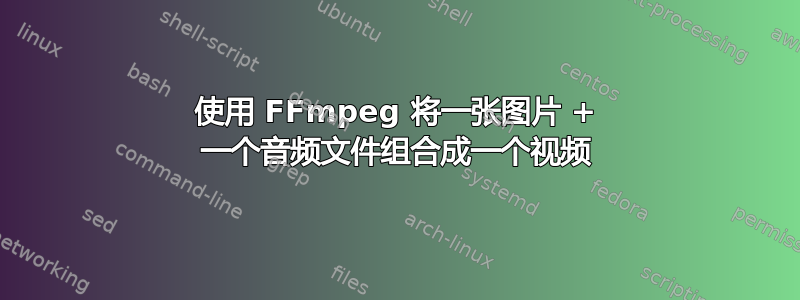 使用 FFmpeg 将一张图片 + 一个音频文件组合成一个视频