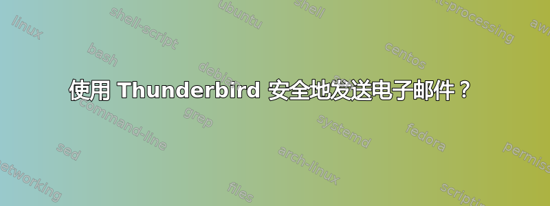 使用 Thunderbird 安全地发送电子邮件？