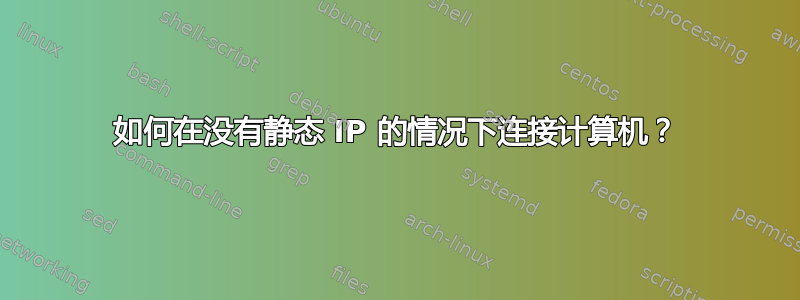 如何在没有静态 IP 的情况下连接计算机？