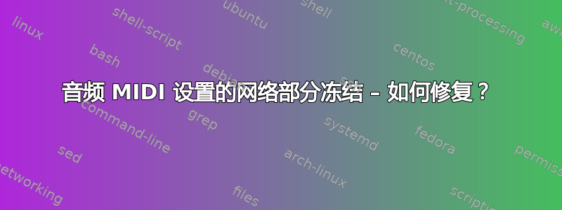 音频 MIDI 设置的网络部分冻结 – 如何修复？