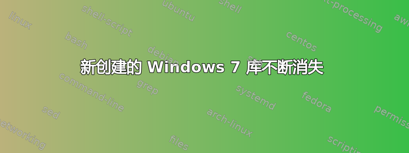 新创建的 Windows 7 库不断消失