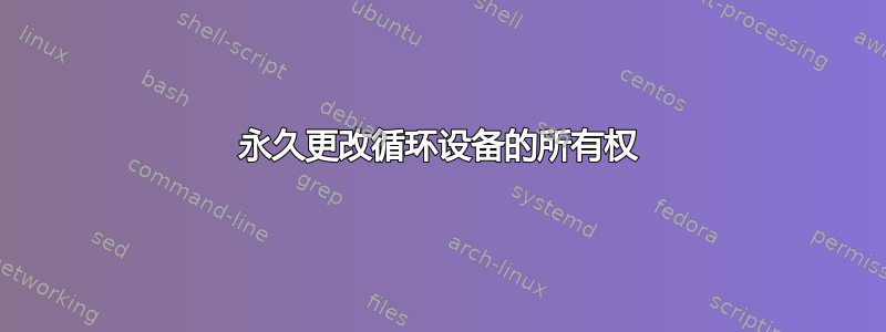 永久更改循环设备的所有权